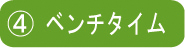 ④ベンチタイム