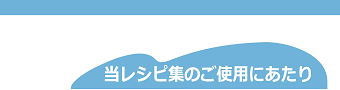 当レシピ集のご利用にあたって